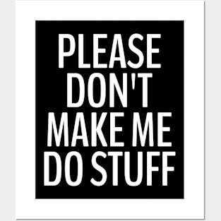 Please Don't Make Me Do Stuff Posters and Art